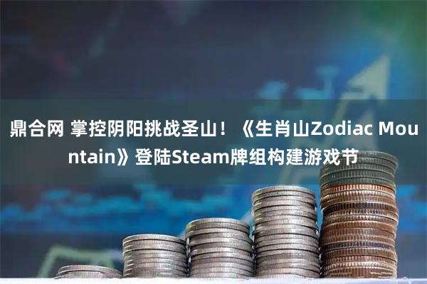鼎合网 掌控阴阳挑战圣山！《生肖山Zodiac Mountain》登陆Steam牌组构建游戏节